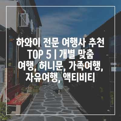 하와이 전문 여행사 추천 TOP 5 | 개별 맞춤 여행, 허니문, 가족여행, 자유여행, 액티비티 하와이 전문 여행사 추천 TOP 5 | 개별 맞춤 여행, 허니문, 가족여행, 자유여행, 액티비티