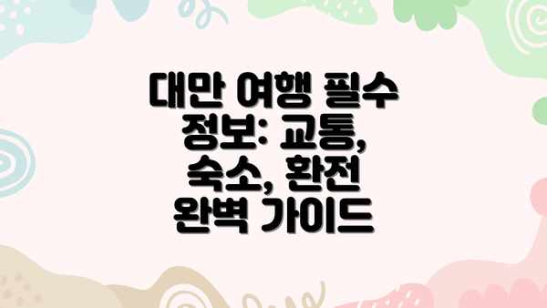 대만 여행 필수 정보: 교통, 숙소, 환전 완벽 가이드