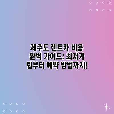 제주도 렌트카 비용 완벽 가이드: 최저가 팁부터 예약 방법까지! 제주도 렌트카 비용 완벽 가이드: 최저가 팁부터 예약 방법까지!