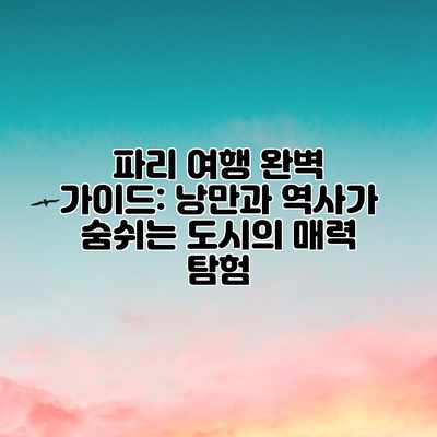 파리 여행 완벽 가이드: 낭만과 역사가 숨쉬는 도시의 매력 탐험 파리 여행 완벽 가이드: 낭만과 역사가 숨쉬는 도시의 매력 탐험
