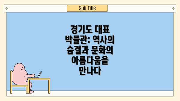 경기도 대표 박물관: 역사의 숨결과 문화의 아름다움을 만나다