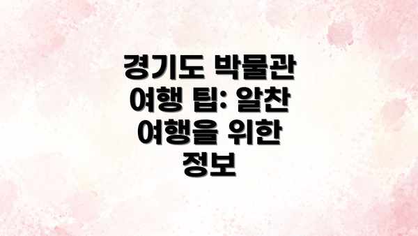 경기도 박물관 여행 팁: 알찬 여행을 위한 정보