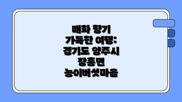 매화 향기 가득한 여행: 경기도 양주시 장흥면 능이버섯마을