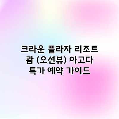 크라운 플라자 리조트 괌 (오션뷰) 아고다 특가 예약 가이드 크라운 플라자 리조트 괌 (오션뷰) 아고다 특가 예약 가이드