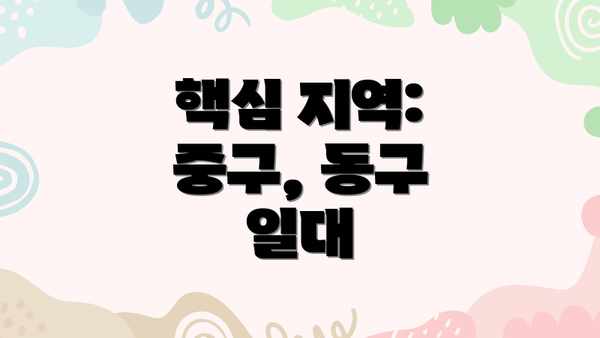 핵심 지역: 중구, 동구 일대