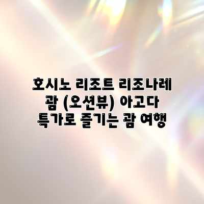 호시노 리조트 리조나레 괌 (오션뷰) 아고다 특가로 즐기는 괌 여행